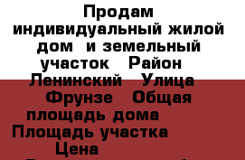 Продам индивидуальный жилой дом  и земельный участок › Район ­ Ленинский › Улица ­ Фрунзе › Общая площадь дома ­ 101 › Площадь участка ­ 1 065 › Цена ­ 2 350 000 - Волгоградская обл., Ленинский р-н, Ленинск г. Недвижимость » Дома, коттеджи, дачи продажа   . Волгоградская обл.